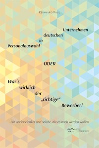 Personalauswahl in deutschen Unternehmen oder War ́s wirklich der „richtige“ Bewerber? - Reinhard Paul - E-Book