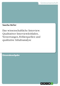 Das wissenschaftliche Interview. Qualitativer Interviewleitfaden, Verzerrungen, Fehlerquellen und qualitative Inhaltsanalyse - Sascha  Heller - E-Book