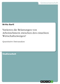Variieren die Belastungen von Arbeitnehmern zwischen den einzelnen Wirtschaftszweigen? - Britta Bartl - E-Book