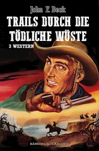 Trails durch die tödliche Wüste – Western-Sonderedition: 3 Romane - John F. Beck - E-Book