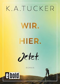 Wir. Hier. Jetzt. - K. A. Tucker - E-Book