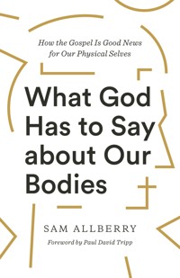 What God Has to Say about Our Bodies - Sam Allberry - E-Book