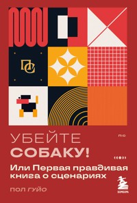 Убейте собаку! Или Первая правдивая книга о сценариях - Пол Гуйо - E-Book