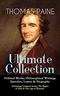 THOMAS PAINE Ultimate Collection: Political Works, Philosophical Writings, Speeches, Letters & Biography (Including Common Sense, The Rights of Man & The Age of Reason) - Thomas Paine - E-Book