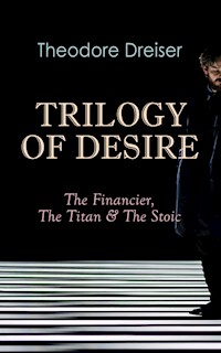 TRILOGY OF DESIRE - The Financier, The Titan & The Stoic - Theodore Dreiser - E-Book
