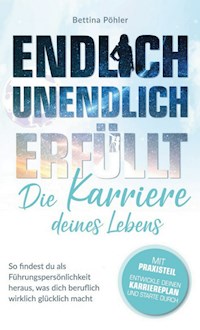 Endlich unendlich erfüllt: Die Karriere deines Lebens - Bettina Pöhler - E-Book