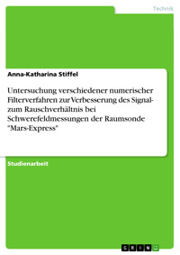 Untersuchung verschiedener numerischer Filterverfahren zur Verbesserung des Signal- zum Rauschverhältnis bei Schwerefeldmessungen der Raumsonde "Mars-Express" - Anna-Katharina Stiffel - E-Book