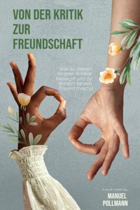 "Von der Kritik zur Freundschaft: Wie du deinen inneren Kritiker besiegst und zu deinem besten Freund machst" - Manuel Pollmann  - E-Book