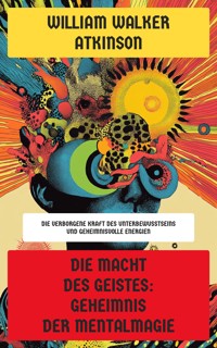 Die Macht des Geistes: Geheimnis der Mentalmagie - William Walker Atkinson - E-Book