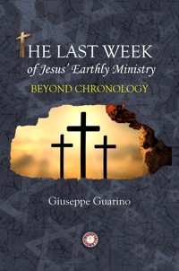 The Last Week of Jesus' Earthly Ministry - Giuseppe Guarino - E-Book