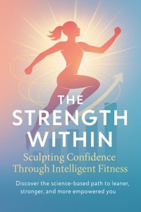The Strength Within Sculpting Confidence Through Intelligent Fitness - Callum West - E-Book