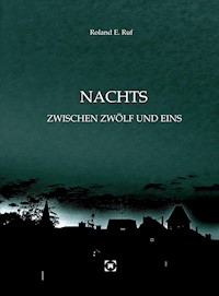 NACHTS ZWISCHEN ZWÖLF UND EINS - Roland E. Ruf - E-Book