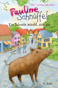 Pauline Schnüffel – Ein Schwein mischt sich ein - Uli Leistenschneider - E-Book
