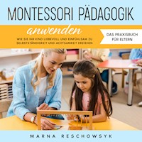 Montessori Pädagogik anwenden - Das Praxisbuch für Eltern: Wie Sie Ihr Kind liebevoll und einfühlsam zu Selbstständigkeit und Achtsamkeit erziehen - Marna Reschowsyk - Hörbuch