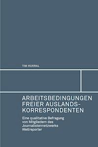 Arbeitsbedingungen freier Auslandskorrespondenten. - Tim Kukral - E-Book