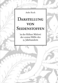 Darstellung von Seidenstoffen in der Kölner Malerei der ersten Hälfte des 15. Jahrhunderts - Anke Koch - E-Book