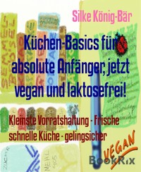 Küchen-Basics für absolute Anfänger, jetzt vegan und laktosefrei! - Silke König-Bär - E-Book