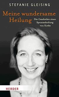 Meine wundersame Heilung - Stefanie Gleising - E-Book