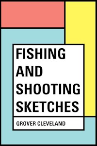 Fishing and Shooting Sketches - Grover Cleveland - E-Book
