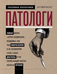 Патологи. Тайная жизнь «серых кардиналов» медицины: как под микроскопом и на секционном столе ставят диагнозы и что порой находят внутри изъятых органов - Паулина Лопатнюк - E-Book