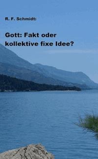 Gott: Fakt oder kollektive fixe Idee? - R. F. Schmidt - E-Book