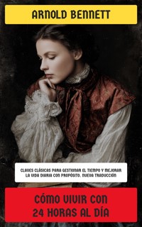 Cómo vivir con 24 horas al día - Arnold Bennett - E-Book
