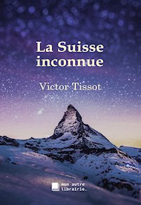 La Suisse inconnue - Victor Tissot - E-Book