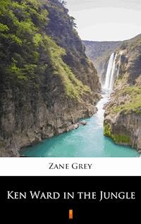 Ken Ward in the Jungle - Zane Grey - E-Book