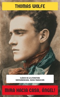 Mira hacia casa, Ángel! - Thomas Wolfe - E-Book