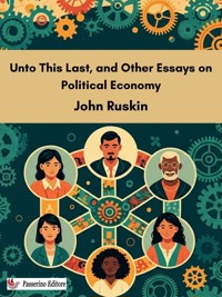 Unto This Last, and Other Essays on Political Economy - John Ruskin - E-Book