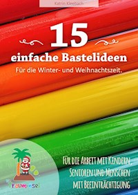 15 einfache Bastelideen - für die Winter und Weihnachtszeit. - Katrin Kleebach - E-Book