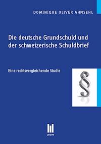 Die deutsche Grundschuld und der schweizerische Schuldbrief - Dominique Oliver Ahnsehl - E-Book