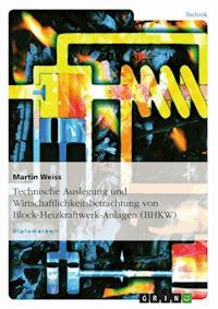 Technische Auslegung und Wirtschaftlichkeitsbetrachtung von Block-Heizkraftwerk-Anlagen (BHKW) - Martin Weiss - E-Book
