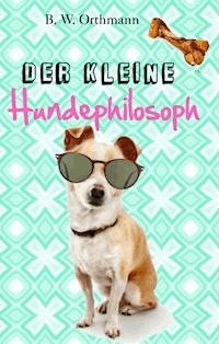 Der kleine Hundephilosoph - Ben W. Orthmann - E-Book