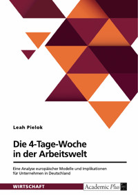 Die 4-Tage-Woche in der Arbeitswelt. Eine Analyse europäischer Modelle und Implikationen für Unternehmen in Deutschland - Leah Pielok - E-Book