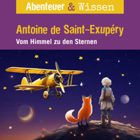 Abenteuer & Wissen, Antoine de Saint-Exupéry - Vom Himmel zu den Sternen - Robert Steudtner - Hörbuch