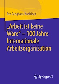 "Arbeit ist keine Ware" - 100 Jahre Internationale Arbeitsorganisation - Eva Senghaas Knobloch - E-Book