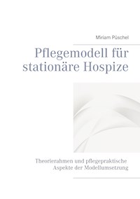 Pflegemodell für stationäre Hospize - Miriam Püschel - E-Book