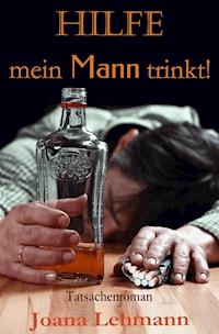 HILFE - mein Mann trinkt! - Joana Lehmann - E-Book