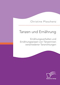 Tanzen und Ernährung. Ernährungsverhalten und Ernährungswissen von Tänzerinnen verschiedener Tanzrichtungen - Christine Ploschenz - E-Book