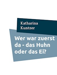 Wer war zuerst da - das Huhn oder das Ei? - Katharina Kuntzer - E-Book