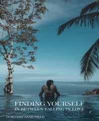 Finding Yourself In Between Falling In Love - Dorothy Anne Field - E-Book