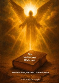 Die verbotene Wahrheit - Die Schriften, die dein Licht erinnern - Karl Michael Kurth Al Naqib - E-Book