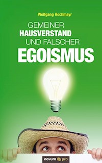 Gemeiner Hausverstand und falscher Egoismus - Wolfgang Hochmayr - E-Book