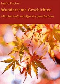 Wundersame Geschichten - Ingrid Fischer - E-Book