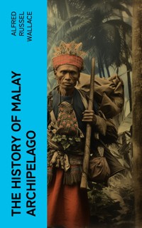 The History of Malay Archipelago - Alfred Russel Wallace - E-Book