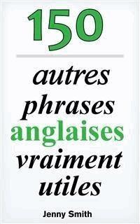 150 autres phrases anglaises vraiment utiles - Jenny Smith - E-Book