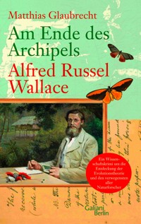 Am Ende des Archipels - Alfred Russel Wallace - Matthias Glaubrecht - E-Book