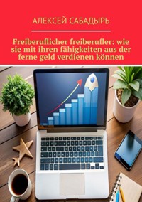 Freiberuflicher freiberufler: wie sie mit ihren fähigkeiten aus der ferne geld verdienen  ihr buch - Алексей Сабадырь - E-Book