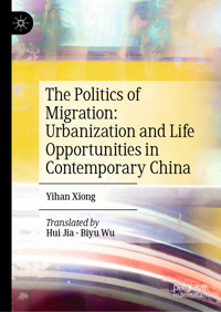 The Politics of Migration: Urbanization and Life Opportunities in Contemporary China - Yihan Xiong - E-Book